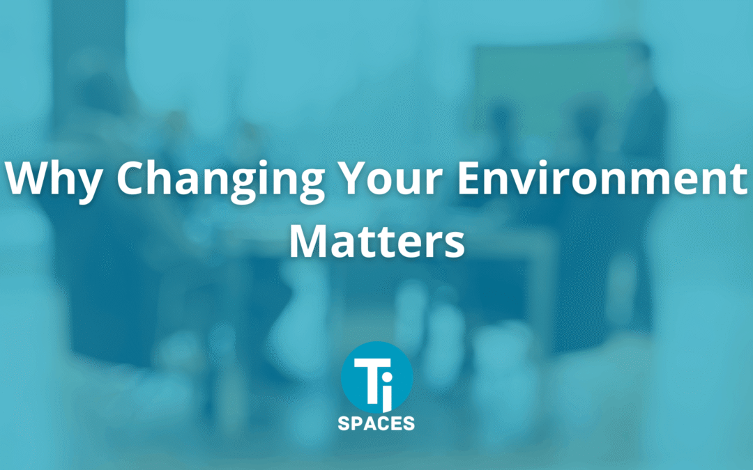 Why Changing your Environment Matters