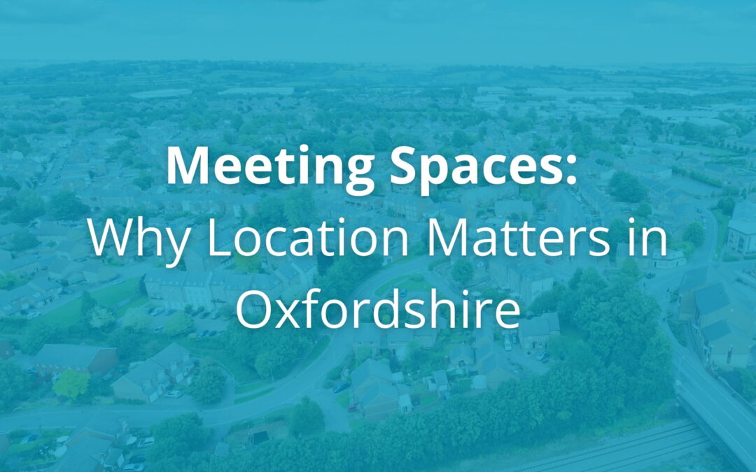 Meeting Spaces: Why Location Matters in Oxfordshire