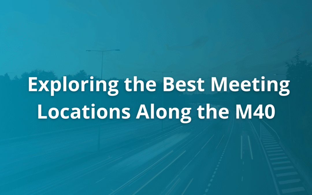 Exploring the Best Meeting Locations Outside London Along the M40