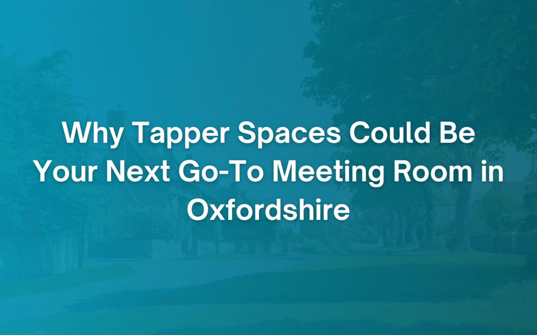 Why Tapper Spaces Could Be Your Next Go-To Meeting Room in Oxfordshire