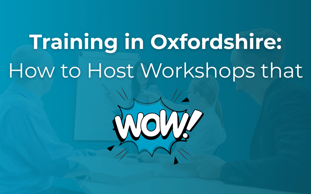 Training in Oxfordshire: How to Host Workshops that Wow