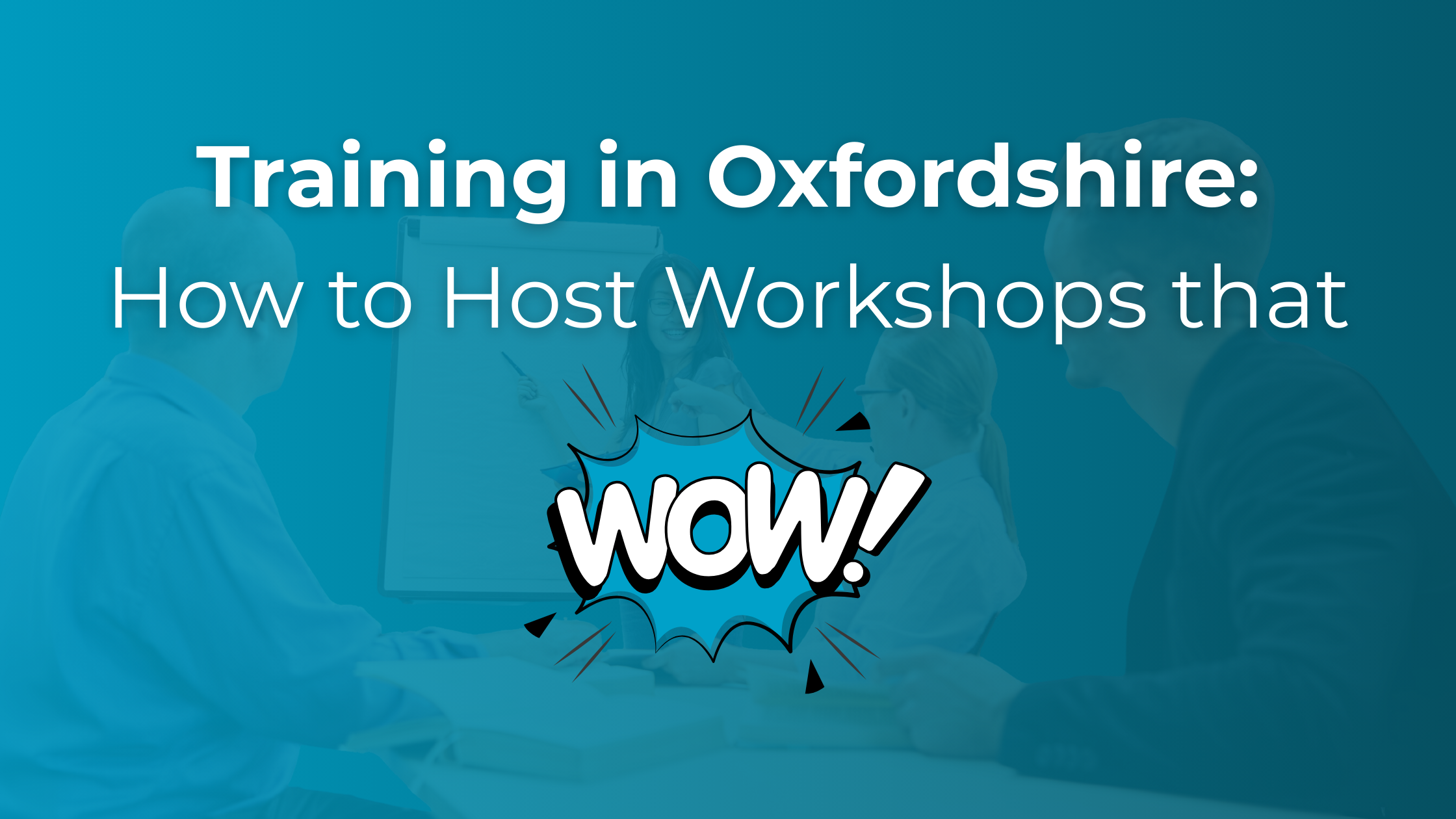 Training in Oxfordshire: How to Host Workshops that Wow